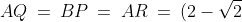 AQ \:= \:BP \:= \:AR \:= \:(2-\sqrt{2})a
